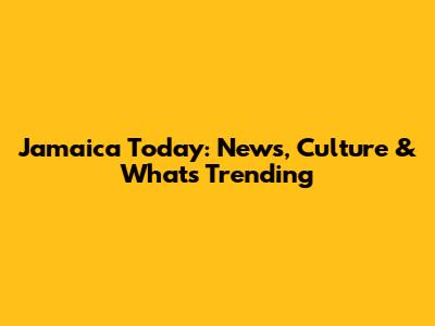 Jamaica Today: News, Culture & What's Trending