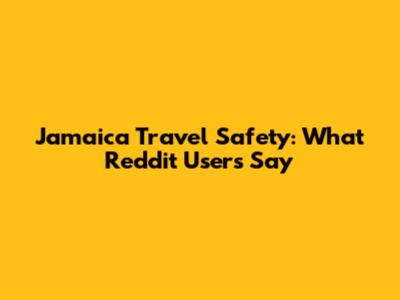 Jamaica Travel Safety: What Reddit Users Say