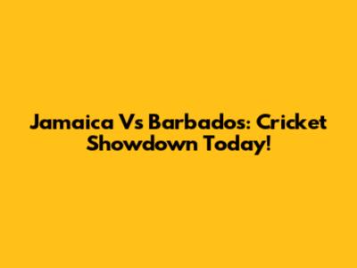 Jamaica Vs Barbados: Cricket Showdown Today!