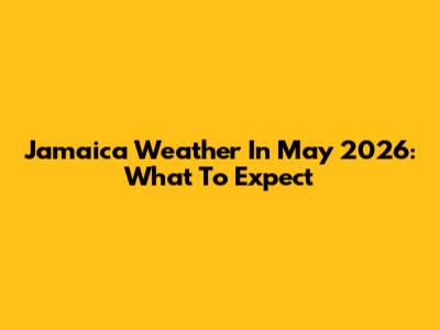 Jamaica Weather In May 2026: What To Expect