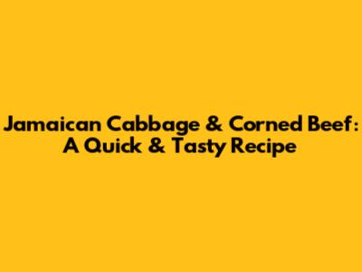 Jamaican Cabbage & Corned Beef: A Quick & Tasty Recipe