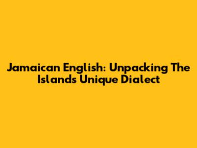 Jamaican English: Unpacking The Island's Unique Dialect