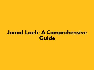 Jamal Laeli: A Comprehensive Guide