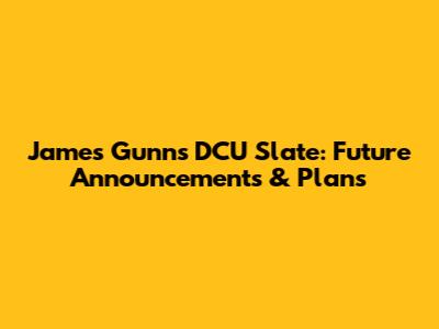 James Gunn's DCU Slate: Future Announcements & Plans
