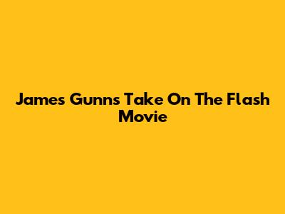 James Gunn's Take On The Flash Movie