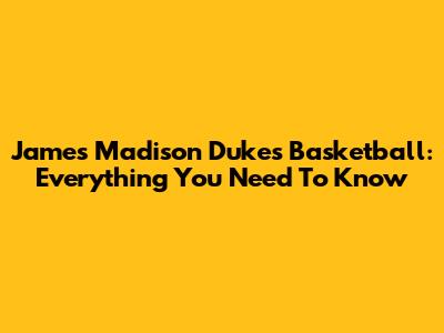 James Madison Dukes Basketball: Everything You Need To Know