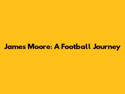 James Moore: A Football Journey