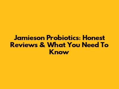Jamieson Probiotics: Honest Reviews & What You Need To Know