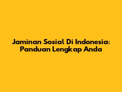 Jaminan Sosial Di Indonesia: Panduan Lengkap Anda