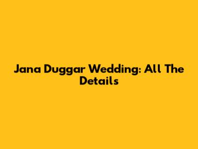 Jana Duggar Wedding: All The Details