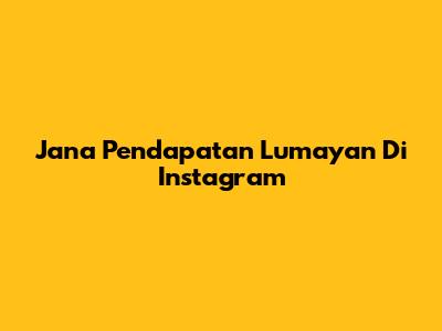 Jana Pendapatan Lumayan Di Instagram