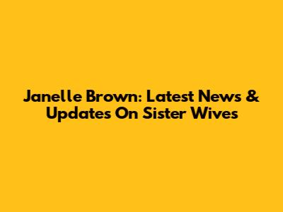 Janelle Brown: Latest News & Updates On Sister Wives