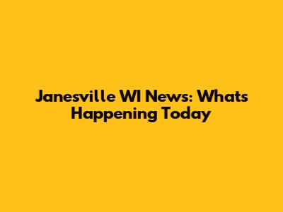Janesville WI News: What's Happening Today
