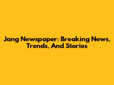Jang Newspaper: Breaking News, Trends, And Stories
