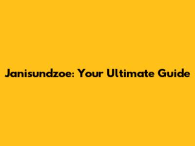 Janisundzoe: Your Ultimate Guide