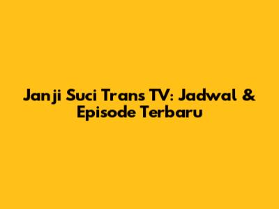 Janji Suci Trans TV: Jadwal & Episode Terbaru