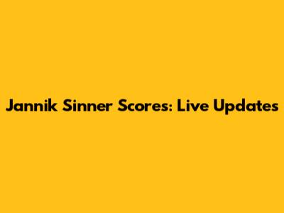 Jannik Sinner Scores: Live Updates