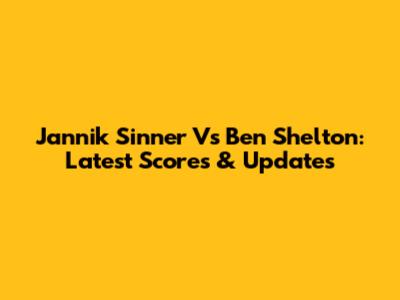 Jannik Sinner Vs Ben Shelton: Latest Scores & Updates
