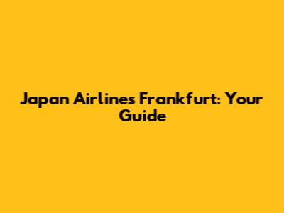 Japan Airlines Frankfurt: Your Guide