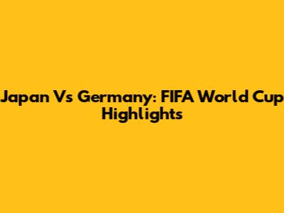 Japan Vs Germany: FIFA World Cup Highlights