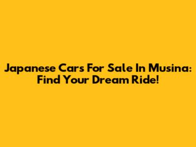 Japanese Cars For Sale In Musina: Find Your Dream Ride!