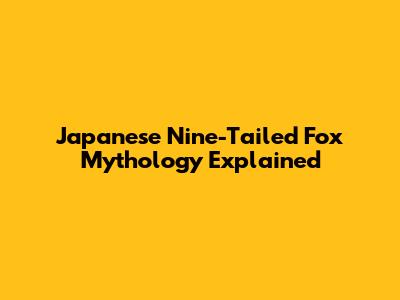 Japanese Nine-Tailed Fox Mythology Explained
