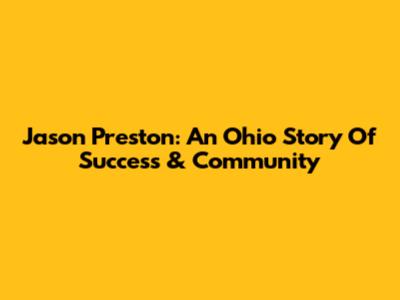 Jason Preston: An Ohio Story Of Success & Community