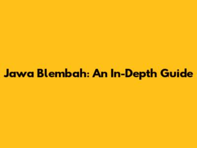 Jawa Blembah: An In-Depth Guide