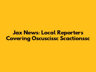 Jax News: Local Reporters Covering Oscuscissc Scactionssc