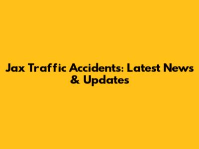 Jax Traffic Accidents: Latest News & Updates