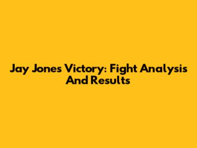 Jay Jones Victory: Fight Analysis And Results