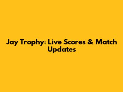 Jay Trophy: Live Scores & Match Updates