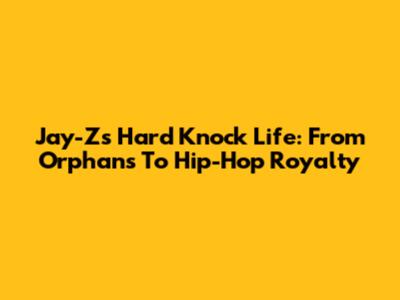 Jay-Z's 'Hard Knock Life': From Orphans To Hip-Hop Royalty