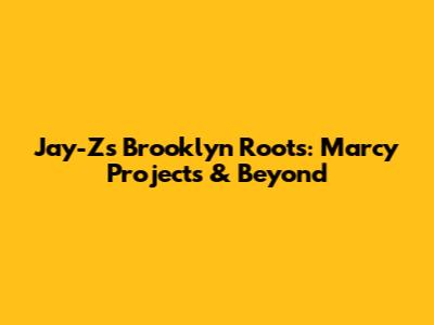 Jay-Z's Brooklyn Roots: Marcy Projects & Beyond