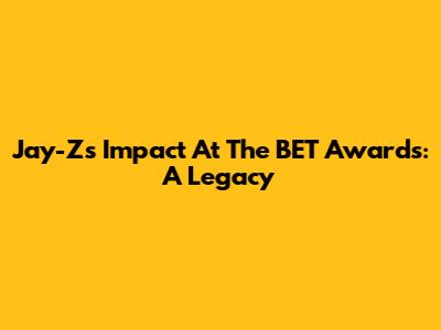 Jay-Z's Impact At The BET Awards: A Legacy