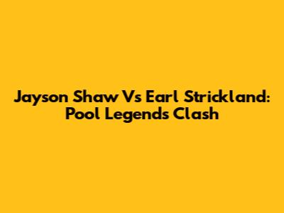 Jayson Shaw Vs Earl Strickland: Pool Legends Clash