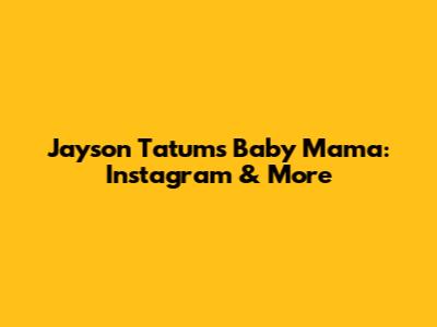 Jayson Tatum's Baby Mama: Instagram & More