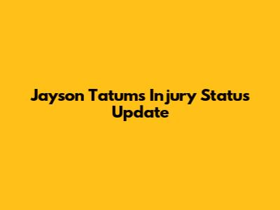 Jayson Tatum's Injury Status Update