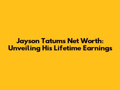 Jayson Tatum's Net Worth: Unveiling His Lifetime Earnings