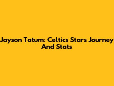Jayson Tatum: Celtics Star's Journey And Stats