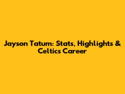 Jayson Tatum: Stats, Highlights & Celtics Career