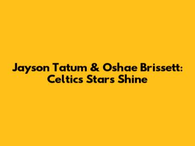 Jayson Tatum & Oshae Brissett: Celtics Stars Shine