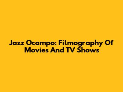 Jazz Ocampo: Filmography Of Movies And TV Shows