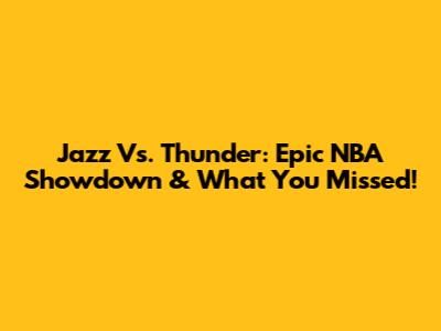 Jazz Vs. Thunder: Epic NBA Showdown & What You Missed!