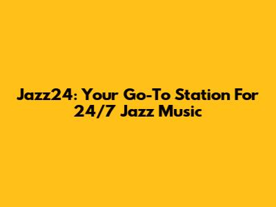 Jazz24: Your Go-To Station For 24/7 Jazz Music