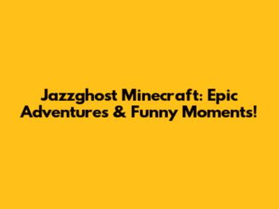 Jazzghost Minecraft: Epic Adventures & Funny Moments!