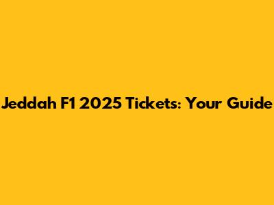 Jeddah F1 2025 Tickets: Your Guide