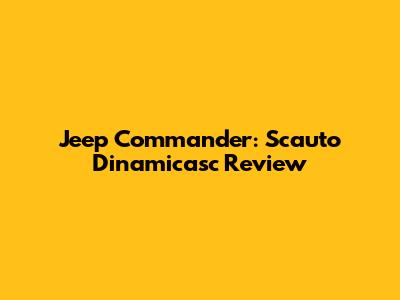Jeep Commander: Scauto Dinamicasc Review