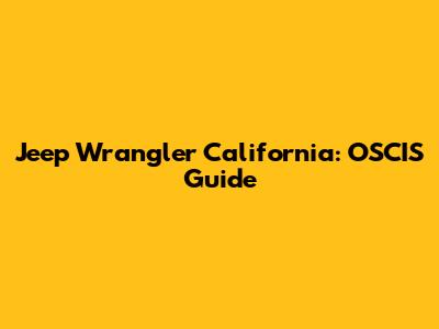 Jeep Wrangler California: OSCIS Guide