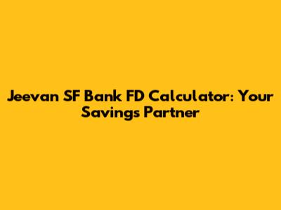 Jeevan SF Bank FD Calculator: Your Savings Partner